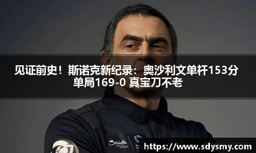 见证前史！斯诺克新纪录：奥沙利文单杆153分 单局169-0 真宝刀不老