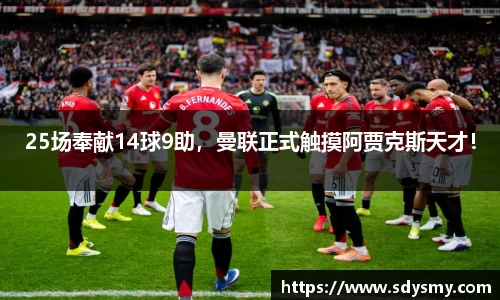 25场奉献14球9助，曼联正式触摸阿贾克斯天才！